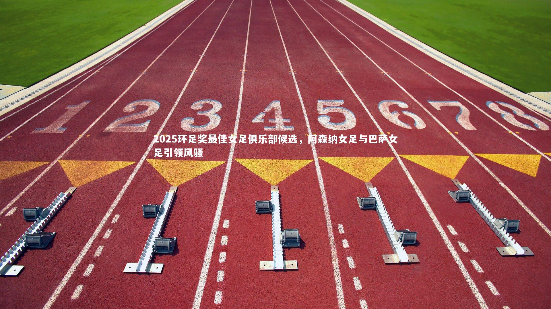 星空体育|2025环足奖最佳女足俱乐部候选，阿森纳女足与巴萨女足引领风骚