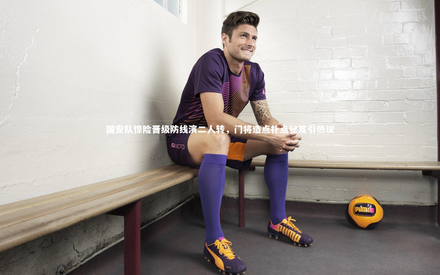 星空_国安队惊险晋级防线演二人转，门将造点扑点秘笈引热议