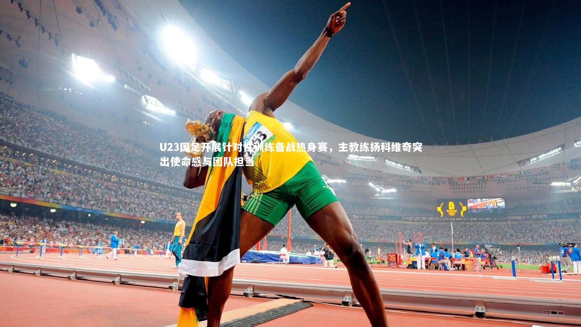 星空体育|U23国足开展针对性训练备战热身赛，主教练扬科维奇突出使命感与团队担当